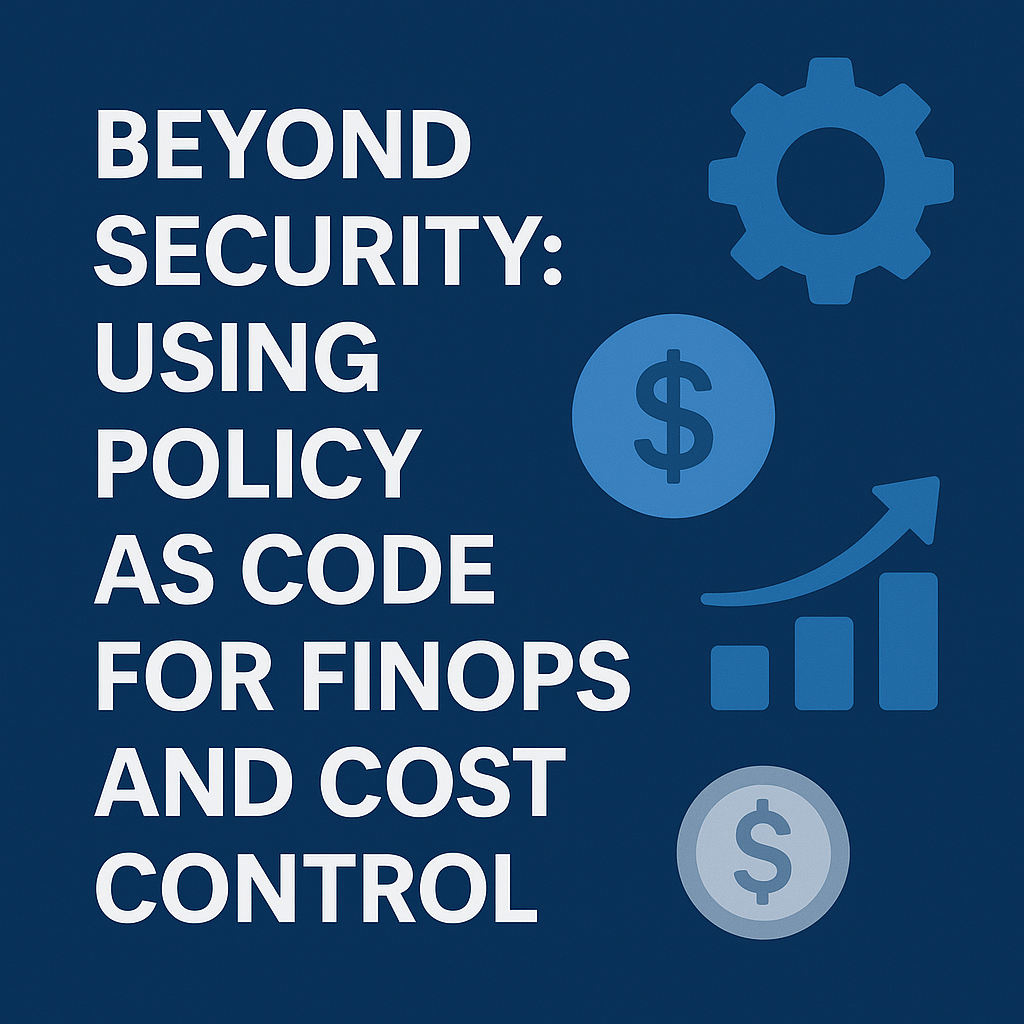 Beyond Security: Using Policy as Code for FinOps and Cost Control