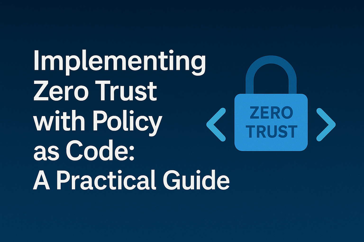 Implementing Zero Trust with Policy as Code: A Practical Guide